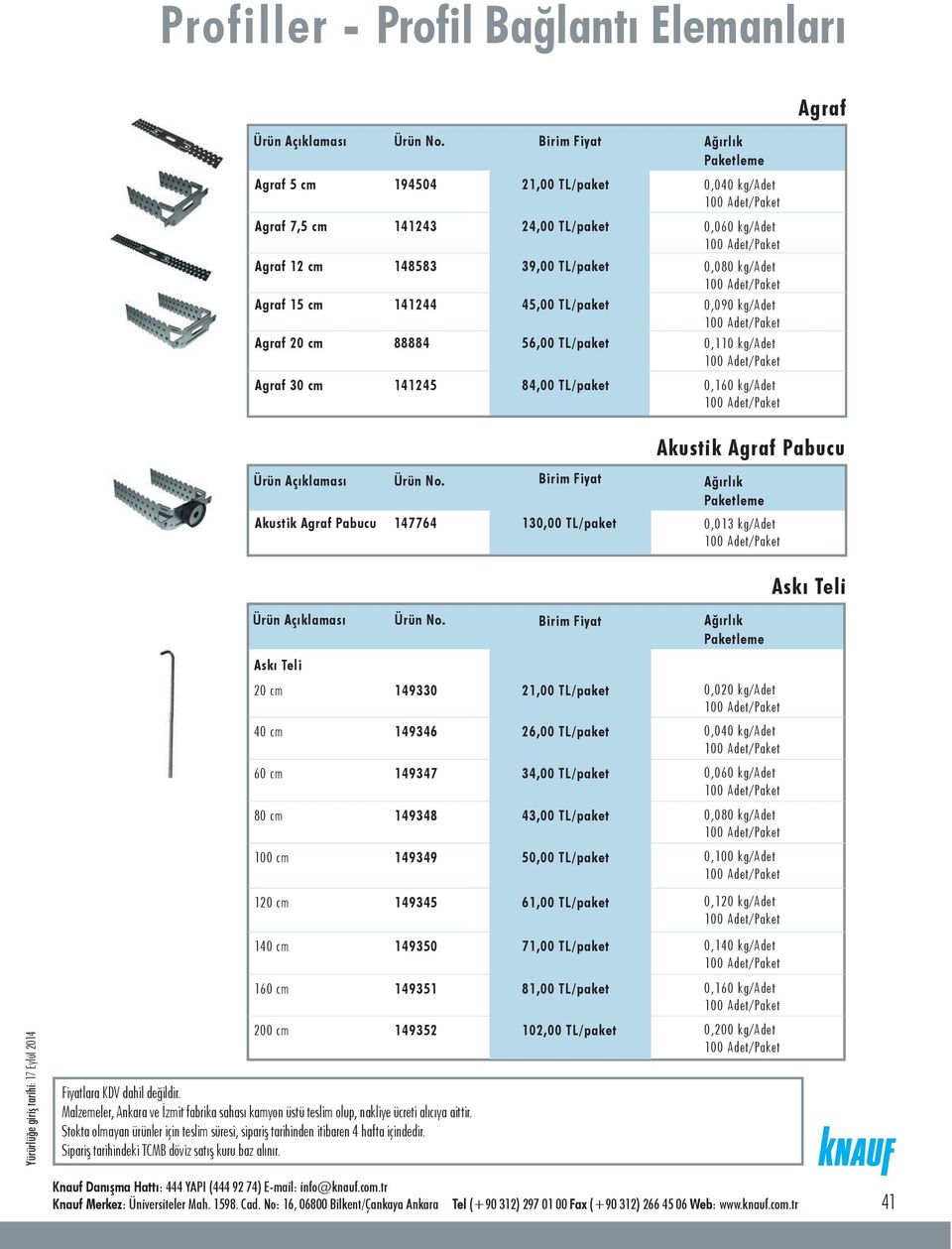 0,013 kg/adet Agraf Aský Teli Yürürlüğe giriş tarihi: 17 Eylül 2014 Aský Teli 20 cm 149330 21,00 TL/paket 0,020 kg/adet 40 cm 149346 26,00 TL/paket 0,040 kg/adet 60 cm 149347 34,00 TL/paket 0,060