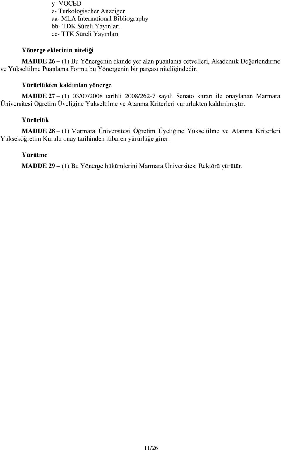 Yürürlükten kaldırılan yönerge MADDE 27 (1) 03/07/2008 tarihli 2008/262-7 sayılı Senato kararı ile onaylanan Marmara Üniversitesi Öğretim Üyeliğine Yükseltilme ve Atanma Kriterleri
