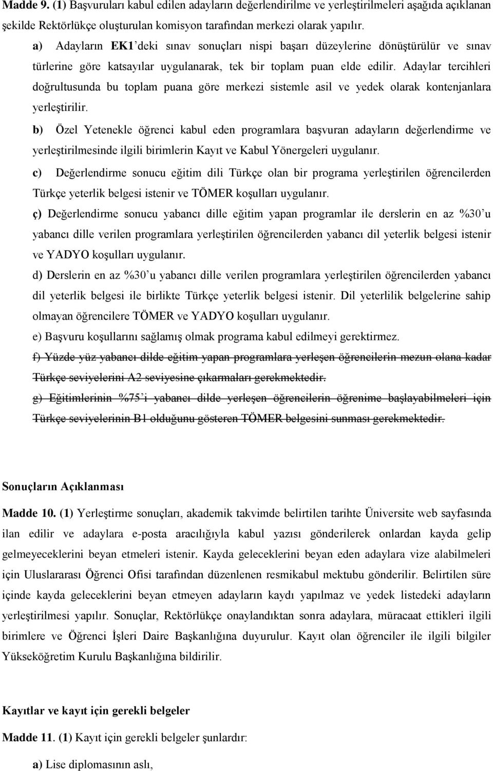 Adaylar tercihleri doğrultusunda bu toplam puana göre merkezi sistemle asil ve yedek olarak kontenjanlara yerleştirilir.