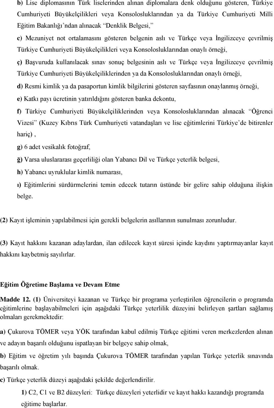 Başvuruda kullanılacak sınav sonuç belgesinin aslı ve Türkçe veya İngilizceye çevrilmiş Türkiye Cumhuriyeti Büyükelçiliklerinden ya da Konsolosluklarından onaylı örneği, d) Resmi kimlik ya da