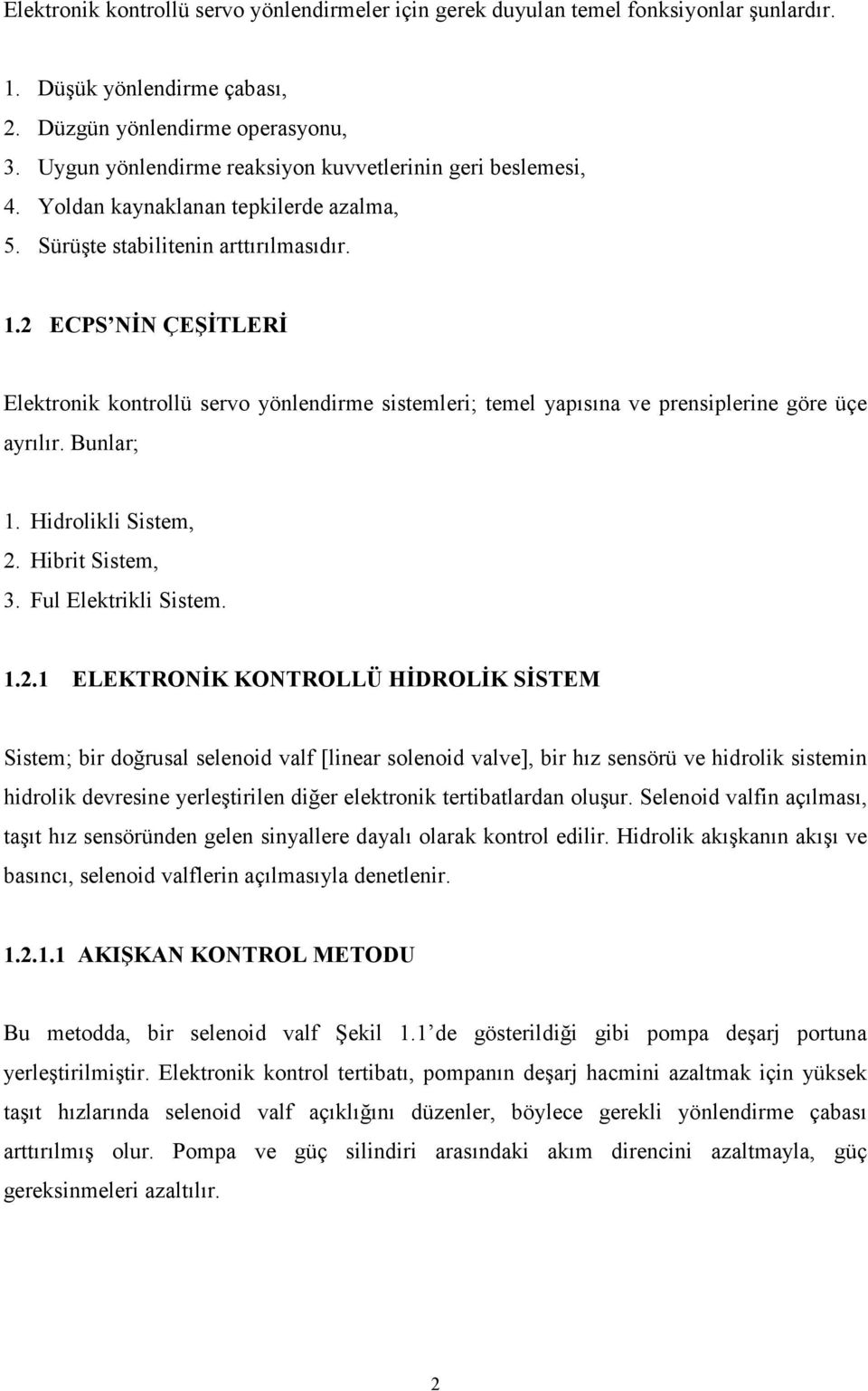 2 ECPS NİN ÇEŞİTLERİ Elektronik kontrollü servo yönlendirme sistemleri; temel yapısına ve prensiplerine göre üçe ayrılır. Bunlar; 1. Hidrolikli Sistem, 2. Hibrit Sistem, 3. Ful Elektrikli Sistem.