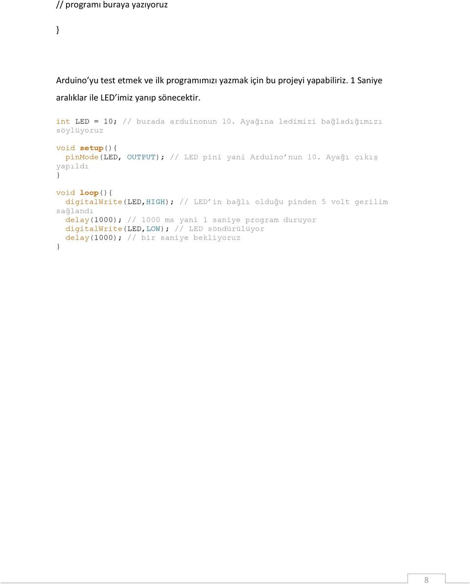 Ayağına ledimizi bağladığımızı söylüyoruz void setup(){ pinmode(led, OUTPUT); // LED pini yani Arduino nun 10.
