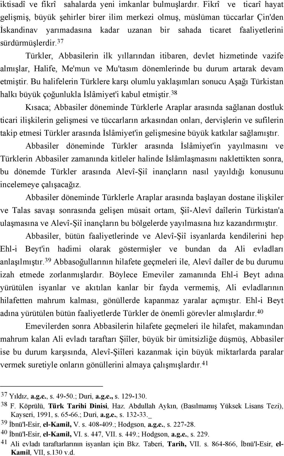 37 Türkler, Abbasilerin ilk yıllarından itibaren, devlet hizmetinde vazife almışlar, Halife, Me'mun ve Mu'tasım dönemlerinde bu durum artarak devam etmiştir.