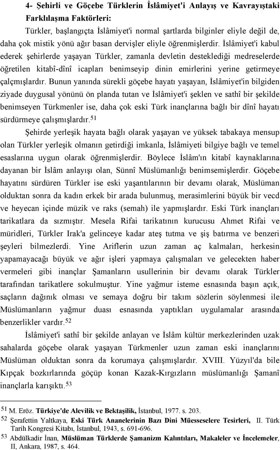 İslâmiyet'i kabul ederek şehirlerde yaşayan Türkler, zamanla devletin desteklediği medreselerde öğretilen kitabî-dînî icapları benimseyip dinin emirlerini yerine getirmeye çalçmışlardır.