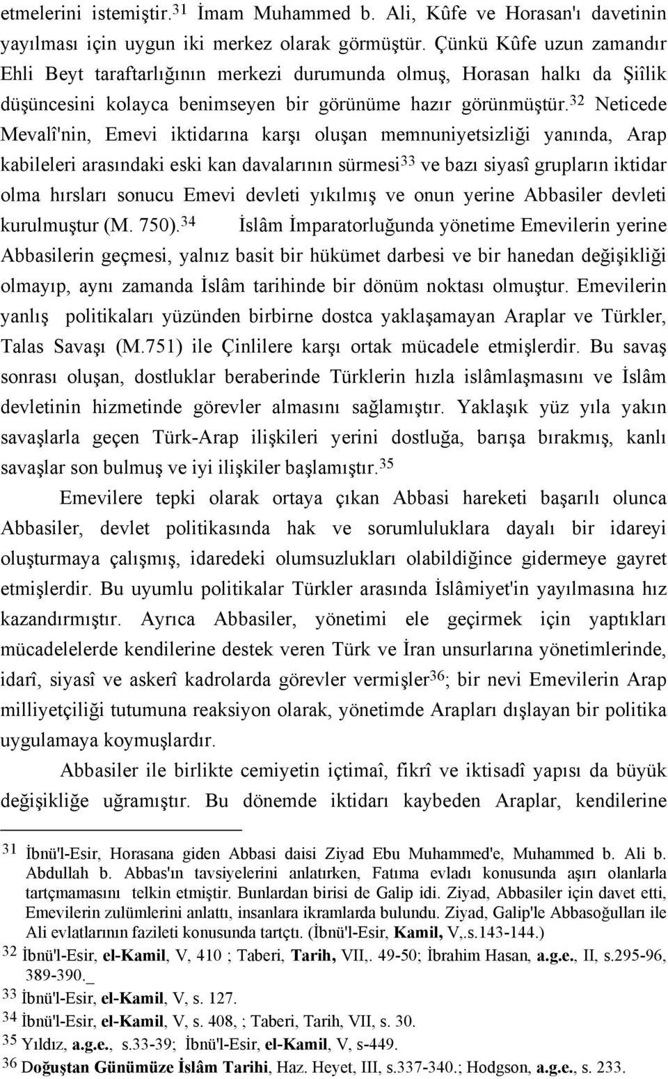 32 Neticede Mevalî'nin, Emevi iktidarına karşı oluşan memnuniyetsizliği yanında, Arap kabileleri arasındaki eski kan davalarının sürmesi 33 ve bazı siyasî grupların iktidar olma hırsları sonucu Emevi