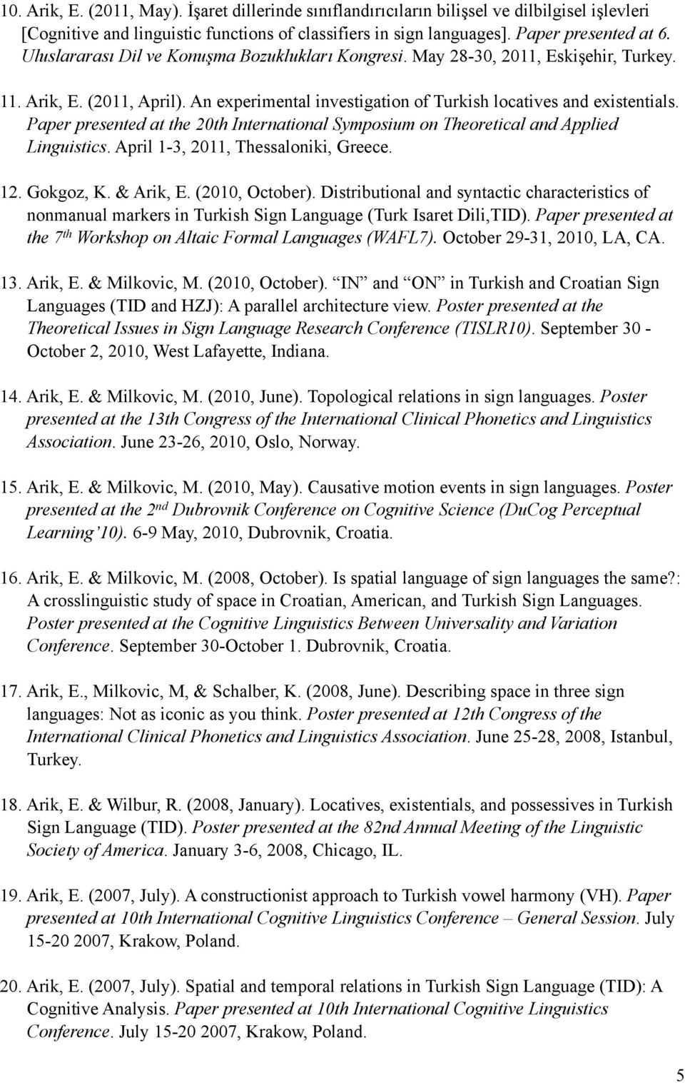 Paper presented at the 20th International Symposium on Theoretical and Applied Linguistics. April 1-3, 2011, Thessaloniki, Greece. 12. Gokgoz, K. & Arik, E. (2010, October).