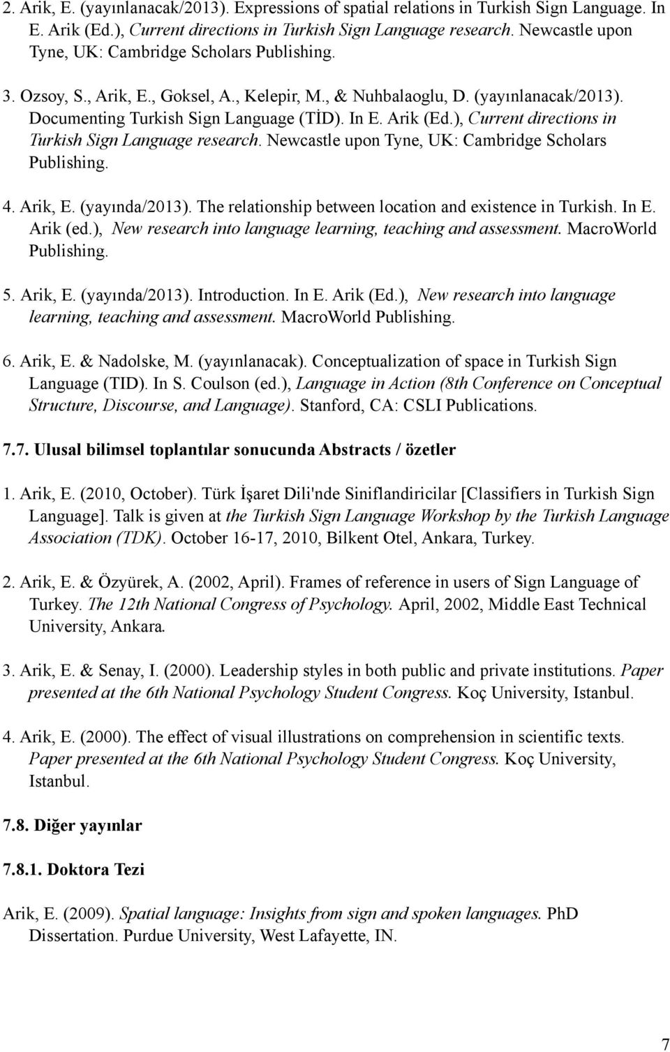), Current directions in Turkish Sign Language research. Newcastle upon Tyne, UK: Cambridge Scholars Publishing. 4. Arik, E. (yayında/2013). The relationship between location and existence in Turkish.