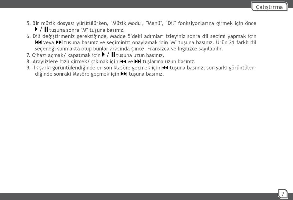 Ürün 21 farklı dil seçeneği sunmakta olup bunlar arasında Çince, Fransızca ve İngilizce sayılabilir. 7. Cihazı açmak/ kapatmak için tuşuna uzun basınız. 8.