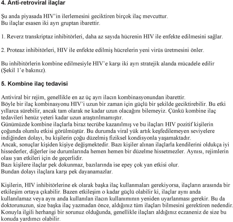 Bu inhibitörlerin kombine edilmesiyle HIV e karşı iki ayrı stratejik alanda mücadele edilir (Şekil 1 e bakınız). 5.