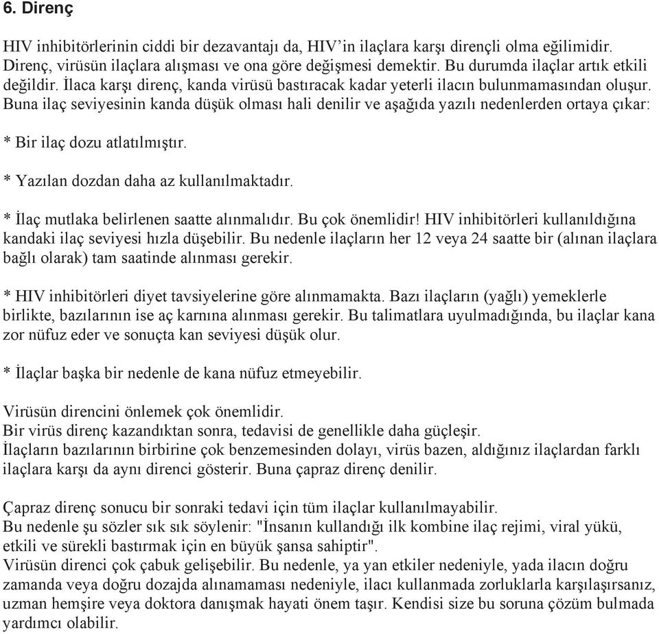 Buna ilaç seviyesinin kanda düşük olması hali denilir ve aşağıda yazılı nedenlerden ortaya çıkar: * Bir ilaç dozu atlatılmıştır. * Yazılan dozdan daha az kullanılmaktadır.