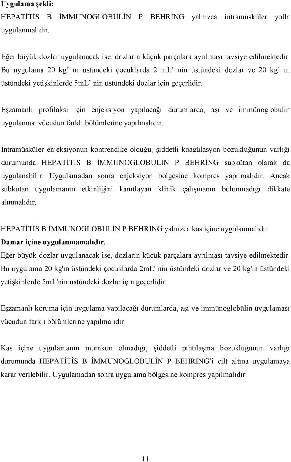 Eşzamanlı profilaksi için enjeksiyon yapılacağı durumlarda, aşı ve immünoglobulin uygulaması vücudun farklı bölümlerine yapılmalıdır.