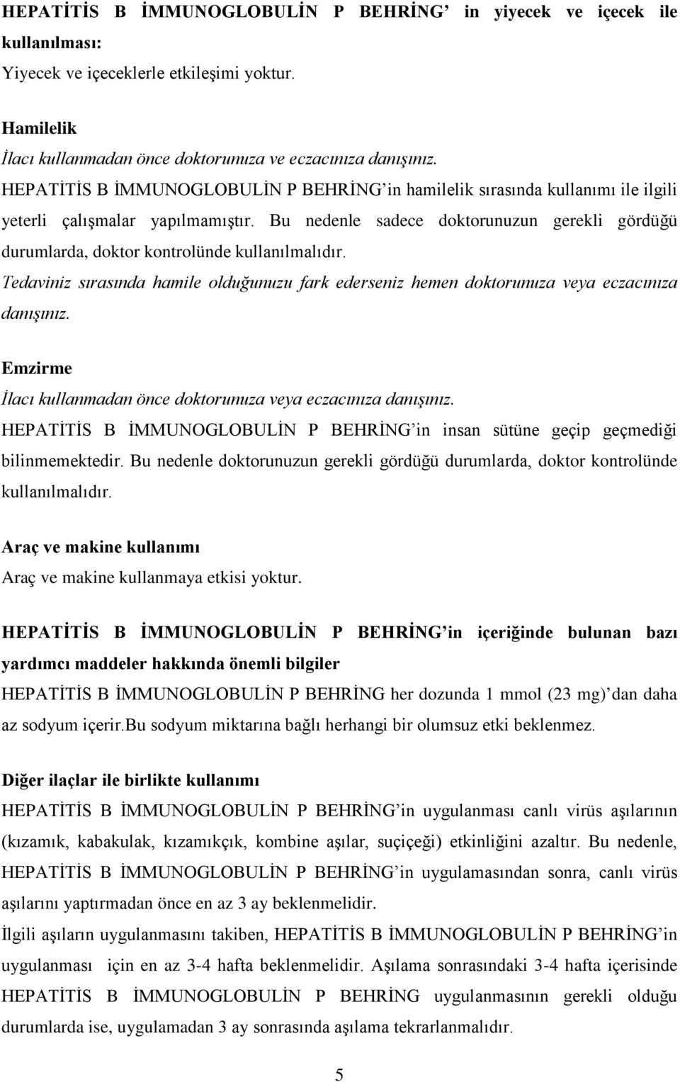 Bu nedenle sadece doktorunuzun gerekli gördüğü durumlarda, doktor kontrolünde kullanılmalıdır. Tedaviniz sırasında hamile olduğunuzu fark ederseniz hemen doktorunuza veya eczacınıza danışınız.