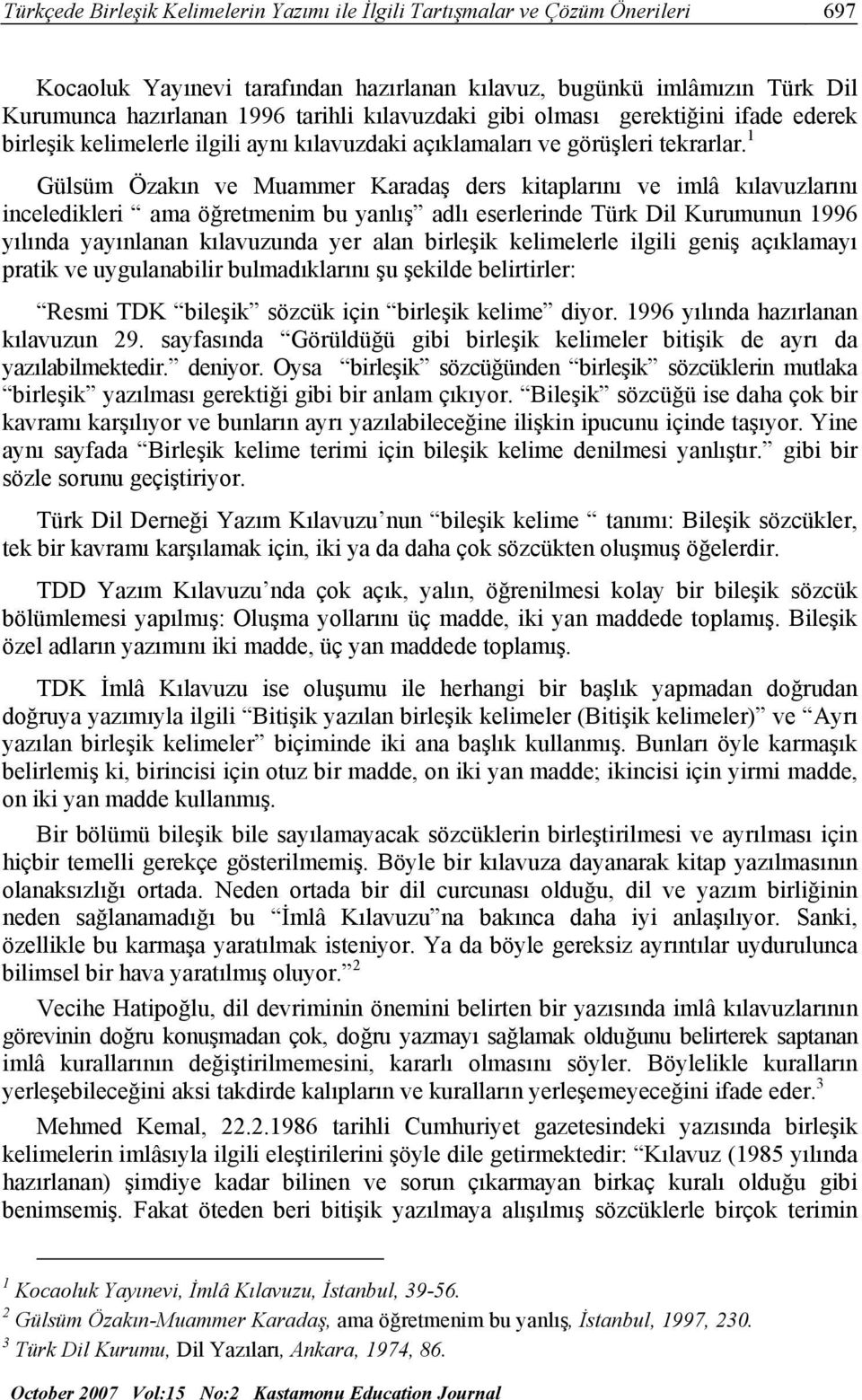 1 Gülsüm Özakın ve Muammer Karadaş ders kitaplarını ve imlâ kılavuzlarını inceledikleri ama öğretmenim bu yanlış adlı eserlerinde Türk Dil Kurumunun 1996 yılında yayınlanan kılavuzunda yer alan