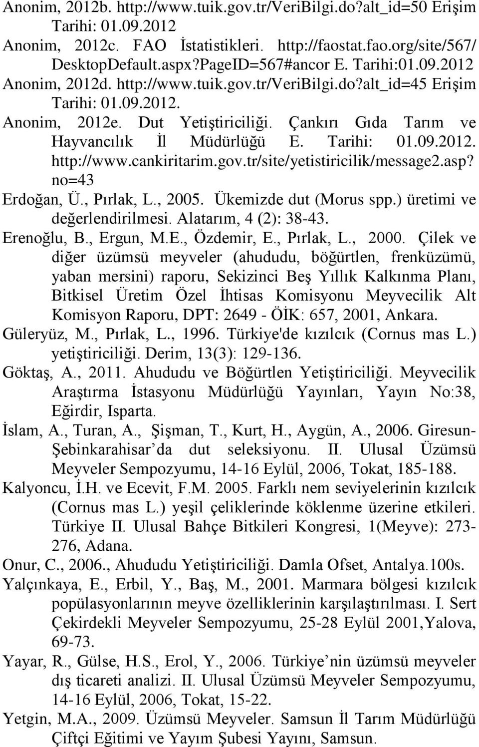 Tarihi: 01.09.2012. http://www.cankiritarim.gov.tr/site/yetistiricilik/message2.asp? no=43 Erdoğan, Ü., Pırlak, L., 2005. Ükemizde dut (Morus spp.) üretimi ve değerlendirilmesi.