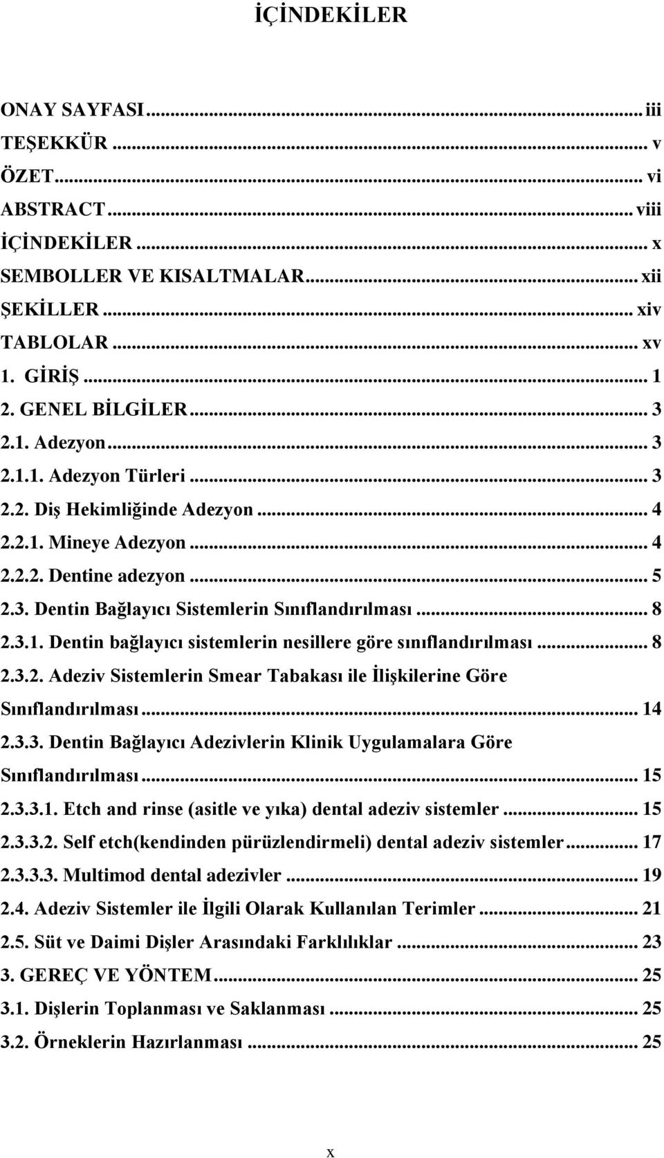 .. 8 2.3.2. Adeziv Sistemlerin Smear Tabakası ile İlişkilerine Göre Sınıflandırılması... 14 2.3.3. Dentin Bağlayıcı Adezivlerin Klinik Uygulamalara Göre Sınıflandırılması... 15 2.3.3.1. Etch and rinse (asitle ve yıka) dental adeziv sistemler.