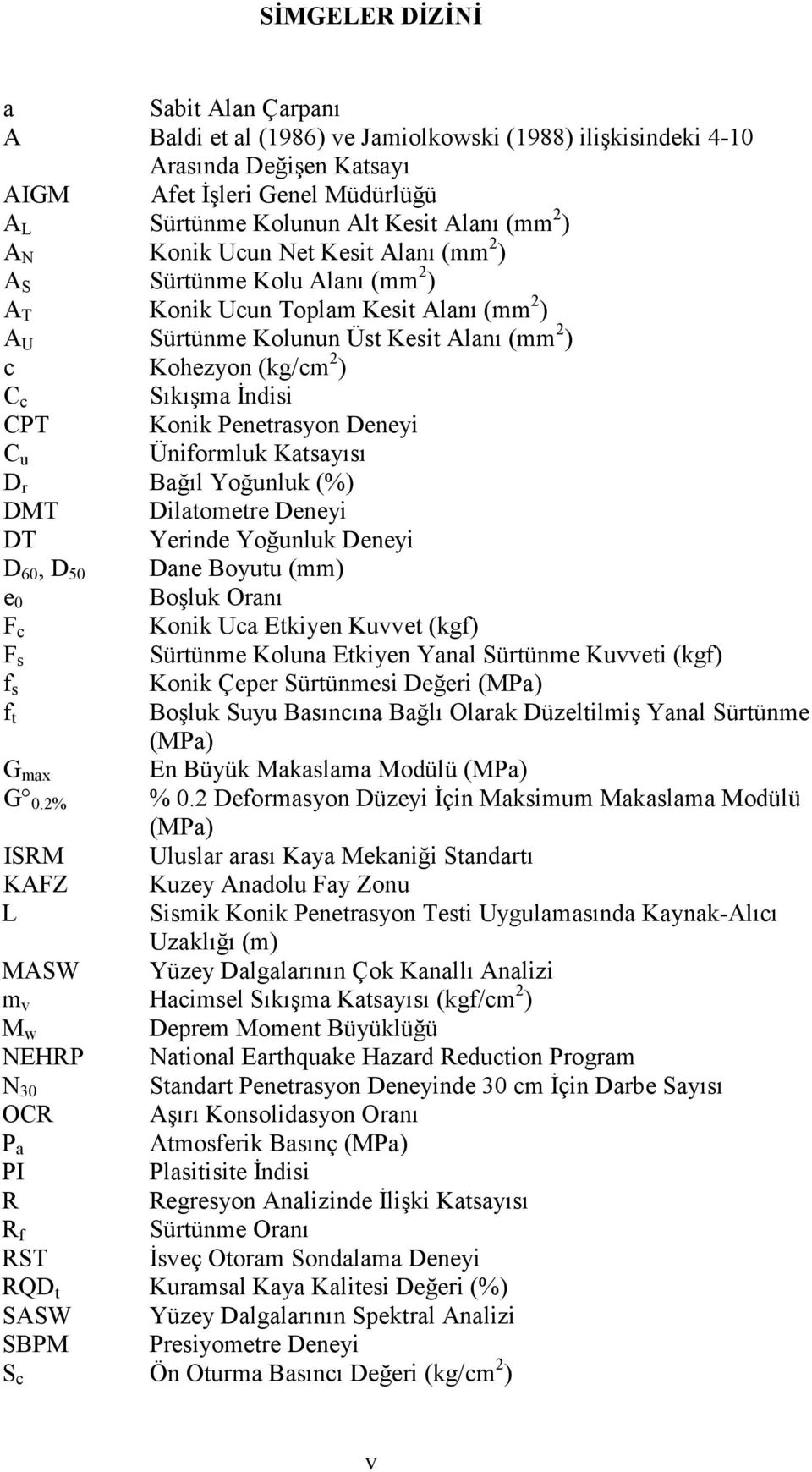 İndisi CPT Konik Penetrasyon Deneyi C u Üniformluk Katsayısı D r Bağıl Yoğunluk (%) DMT Dilatometre Deneyi DT Yerinde Yoğunluk Deneyi D 60, D 50 Dane Boyutu (mm) e 0 Boşluk Oranı F c Konik Uca