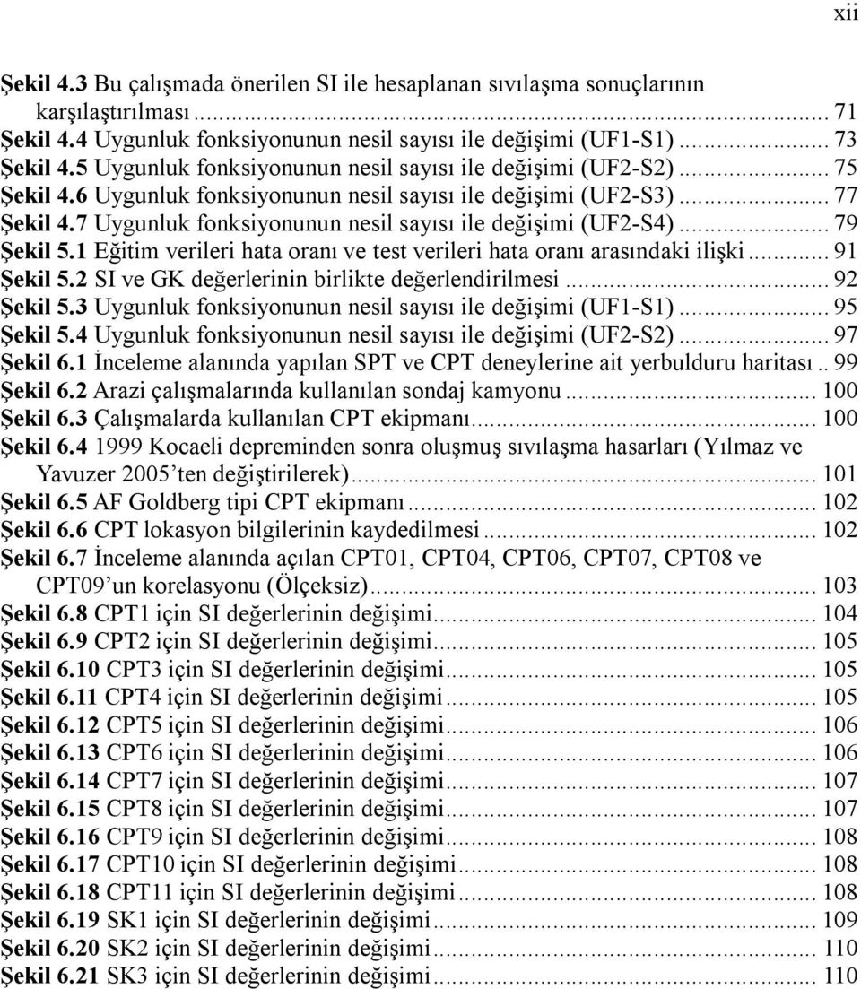 7 Uygunluk fonksiyonunun nesil sayısı ile değişimi (UF2-S4)... 79 Şekil 5.1 Eğitim verileri hata oranı ve test verileri hata oranı arasındaki ilişki... 91 Şekil 5.