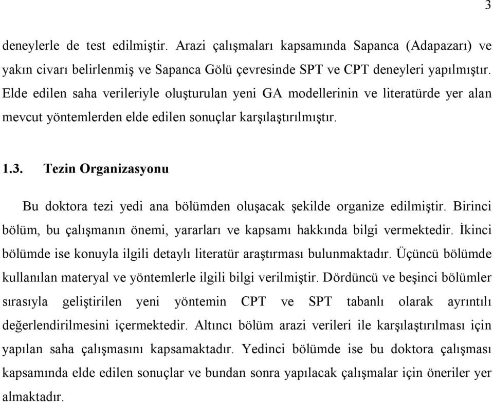 Tezin Organizasyonu Bu doktora tezi yedi ana bölümden oluşacak şekilde organize edilmiştir. Birinci bölüm, bu çalışmanın önemi, yararları ve kapsamı hakkında bilgi vermektedir.