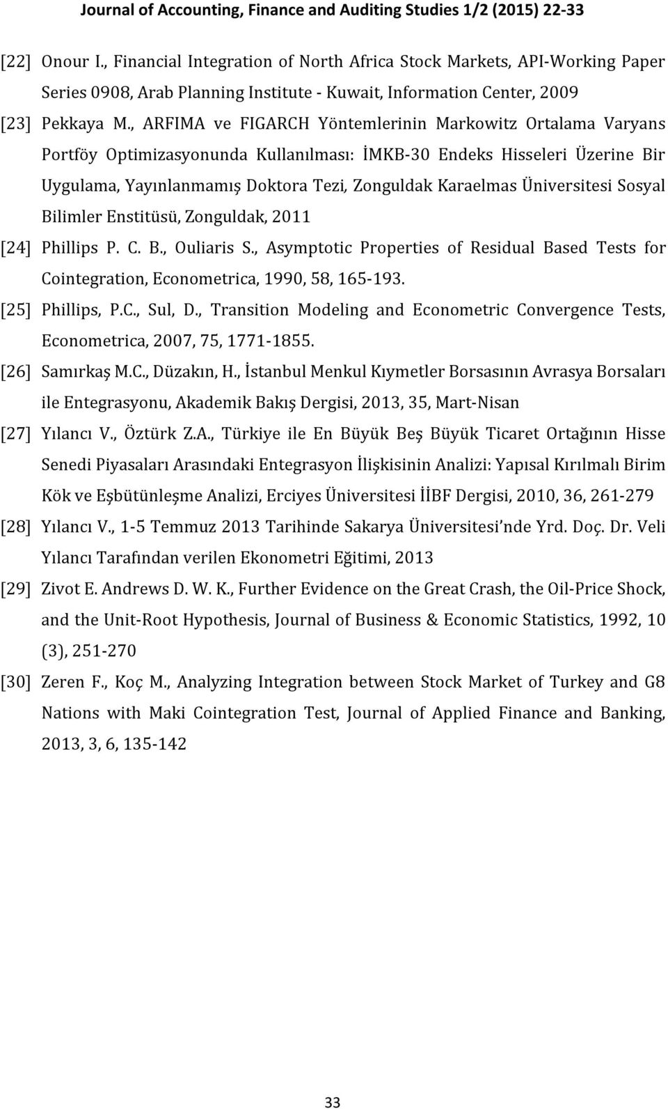 Üniversitesi Sosyal Bilimler Enstitüsü, Zonguldak, 2011 [24] Phillips P. C. B., Ouliaris S., Asymptotic Properties of Residual Based Tests for Cointegration, Econometrica, 1990, 58, 165-193.
