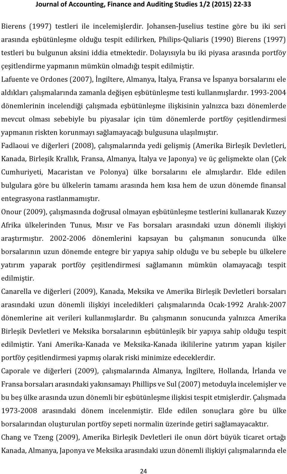 Dolayısıyla bu iki piyasa arasında portföy çeşitlendirme yapmanın mümkün olmadığı tespit edilmiştir.