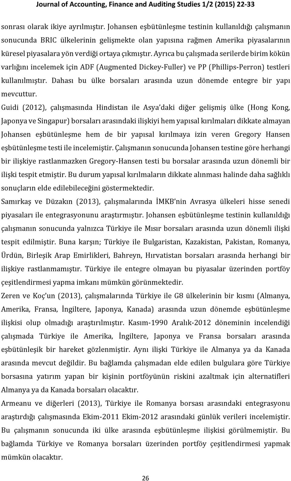 Ayrıca bu çalışmada serilerde birim kökün varlığını incelemek için ADF (Augmented Dickey-Fuller) ve PP (Phillips-Perron) testleri kullanılmıştır.