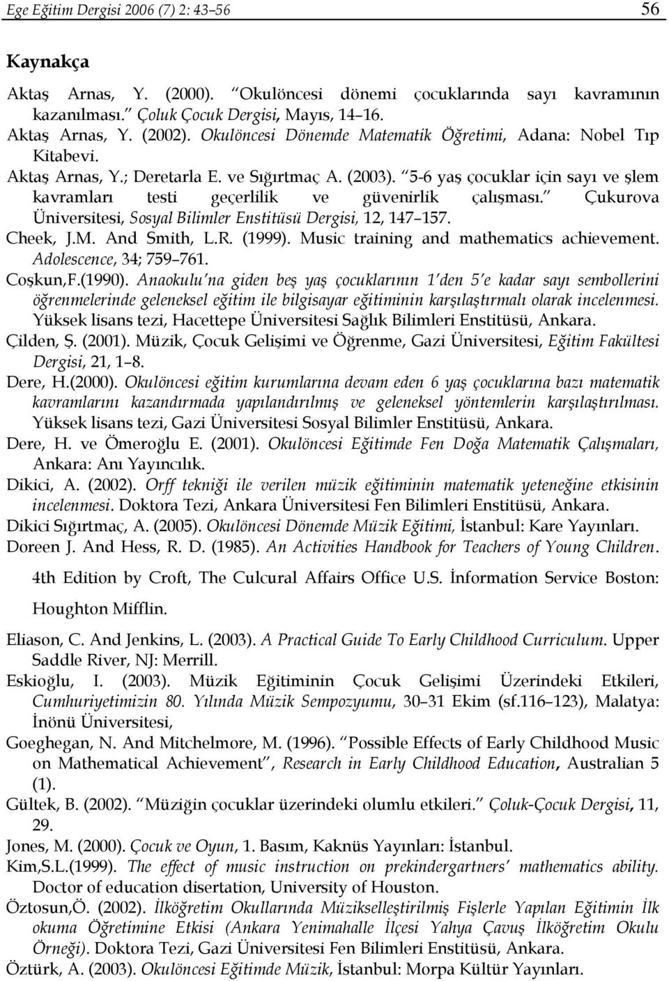 5-6 yaş çocuklar için sayı ve şlem kavramları testi geçerlilik ve güvenirlik çalışması. Çukurova Üniversitesi, Sosyal Bilimler Enstitüsü Dergisi, 12, 147 157. Cheek, J.M. And Smith, L.R. (1999).