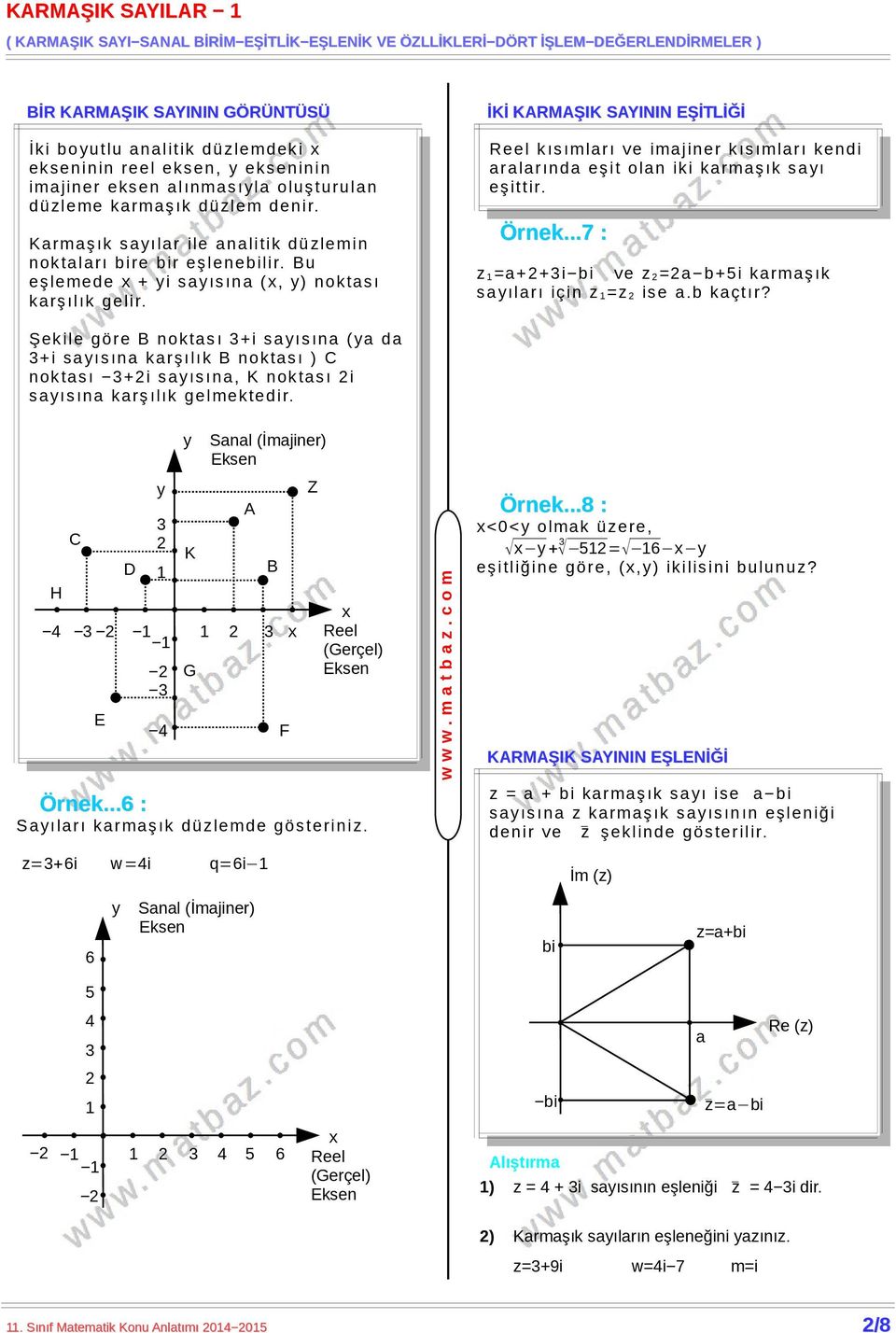 İKİ KARMAŞIK SAYININ EŞİTLİĞİ Reel kısımları ve imajiner kısımları kendi aralarında eşit olan iki karmaşık saı eşittir. Örnek...7 : z 1=a+2+3i bi ve z 2=2a b+5i karmaşık saıları için z 1=z 2 ise a.