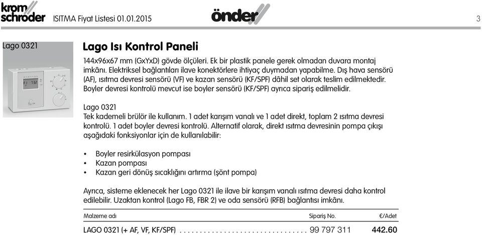 Boyler devresi kontrolü mevcut ise boyler sensörü (KF/SPF) ayrıca sipariş edilmelidir. Lago 0321 Tek kademeli brülör ile kullanım.