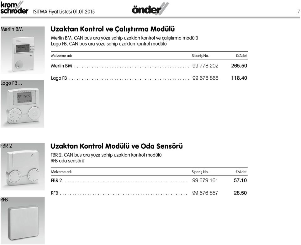 40 Uzaktan Kontrol Modülü ve Oda Sensörü FBR 2, CAN bus ara yüze sahip uzaktan kontrol modülü RFB oda sensörü RFB FBR 2................................................. 99 679 161 57.