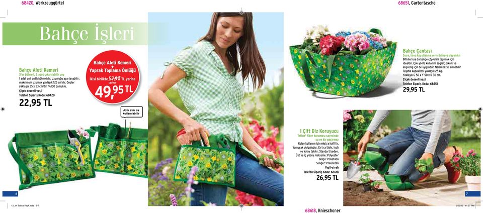 Çiçek desenli yeşil Telefon Sipariş Kodu: 68420 22,95 TL Bahçe Aleti Kemeri + Yaprak Toplama Önlüğü İkisi birlikte 57,90 TL yerine sadece 49, 95 TL Ayrı ayrı da kullanılabilir Bahçe Çantası Suya,