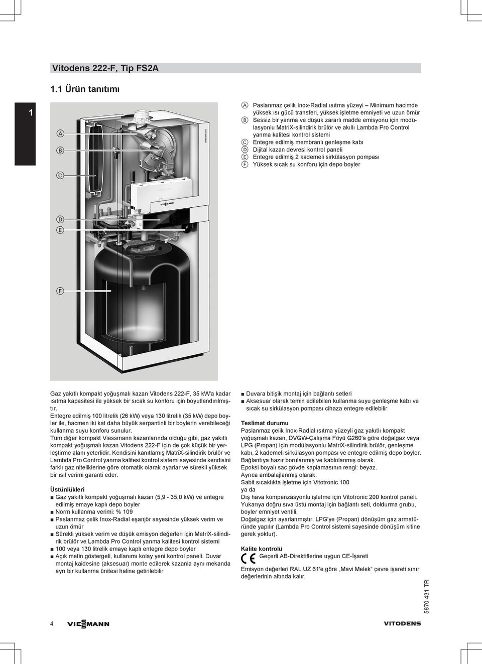 modülasyonlu MatriX-silindirik brülör ve akıllı Lambda Pro Control yanma kalitesi kontrol sistemi C Entegre edilmiş membranlı genleşme kabı D Dijital kazan devresi kontrol paneli E Entegre edilmiş 2