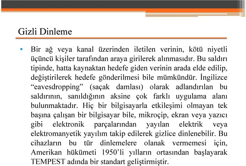 İngilizce eavesdropping (saçak damlası) olarak adlandırılan bu saldırının, sanıldığının aksine çok farklı uygulama alanı bulunmaktadır.