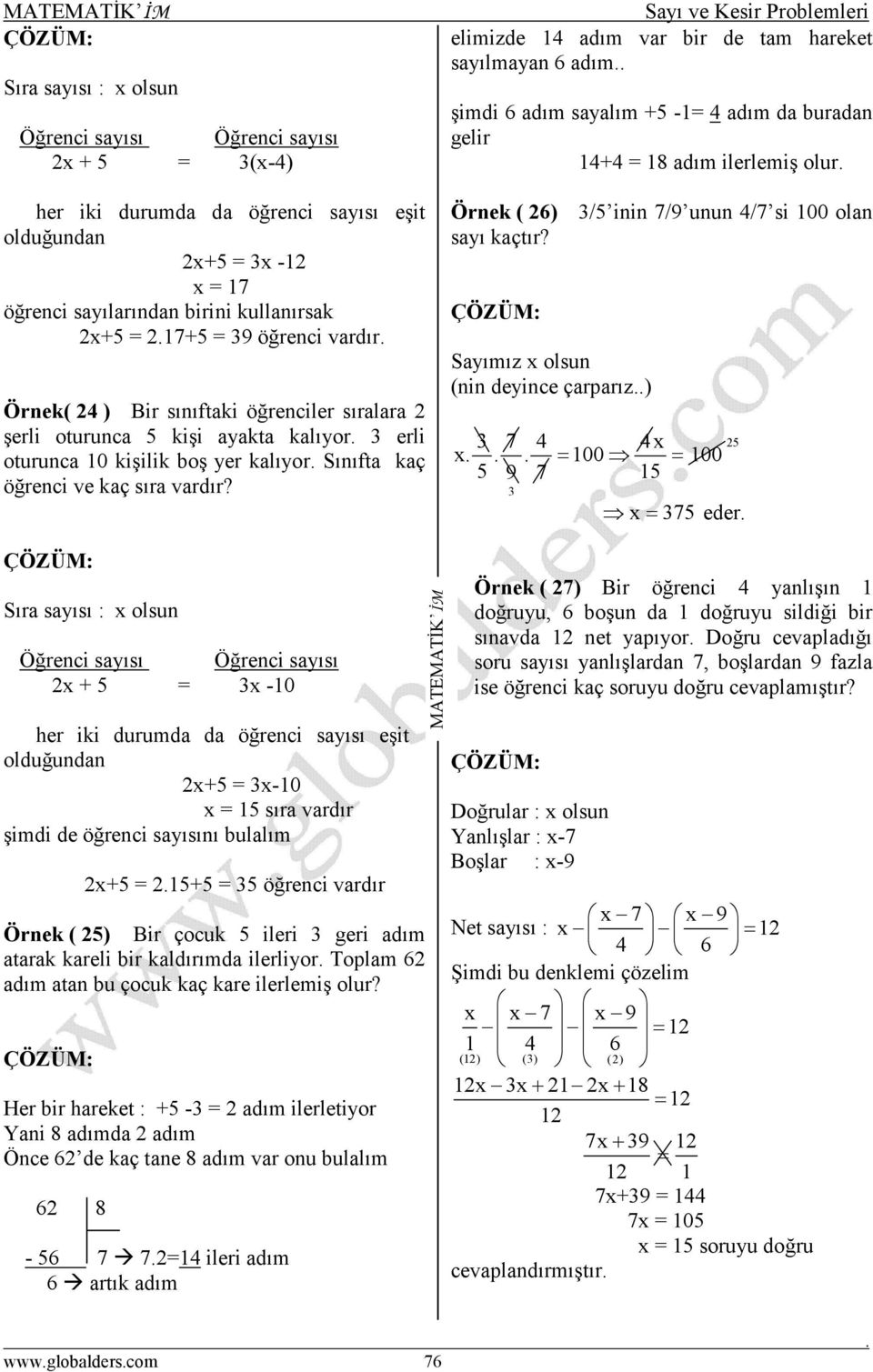 elimizde 14 adım var bir de tam hareket sayılmayan 6 adım şimdi 6 adım sayalım + -1= 4 adım da buradan gelir 14+4 = 18 adım ilerlemiş olur Örnek ( 6) / inin 7/9 unun 4/7 si 100 olan sayı kaçtır?