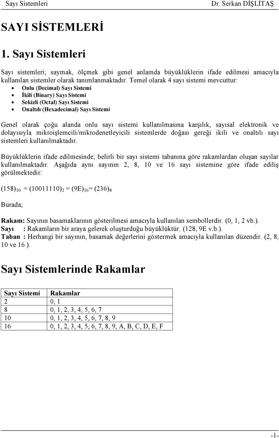 sistemi kullanılmasına karşılık, sayısal elektronik ve dolayısıyla mikroişlemcili/mikrodenetleyicili sistemlerde doğası gereği ikili ve onaltılı sayı sistemleri kullanılmaktadır.