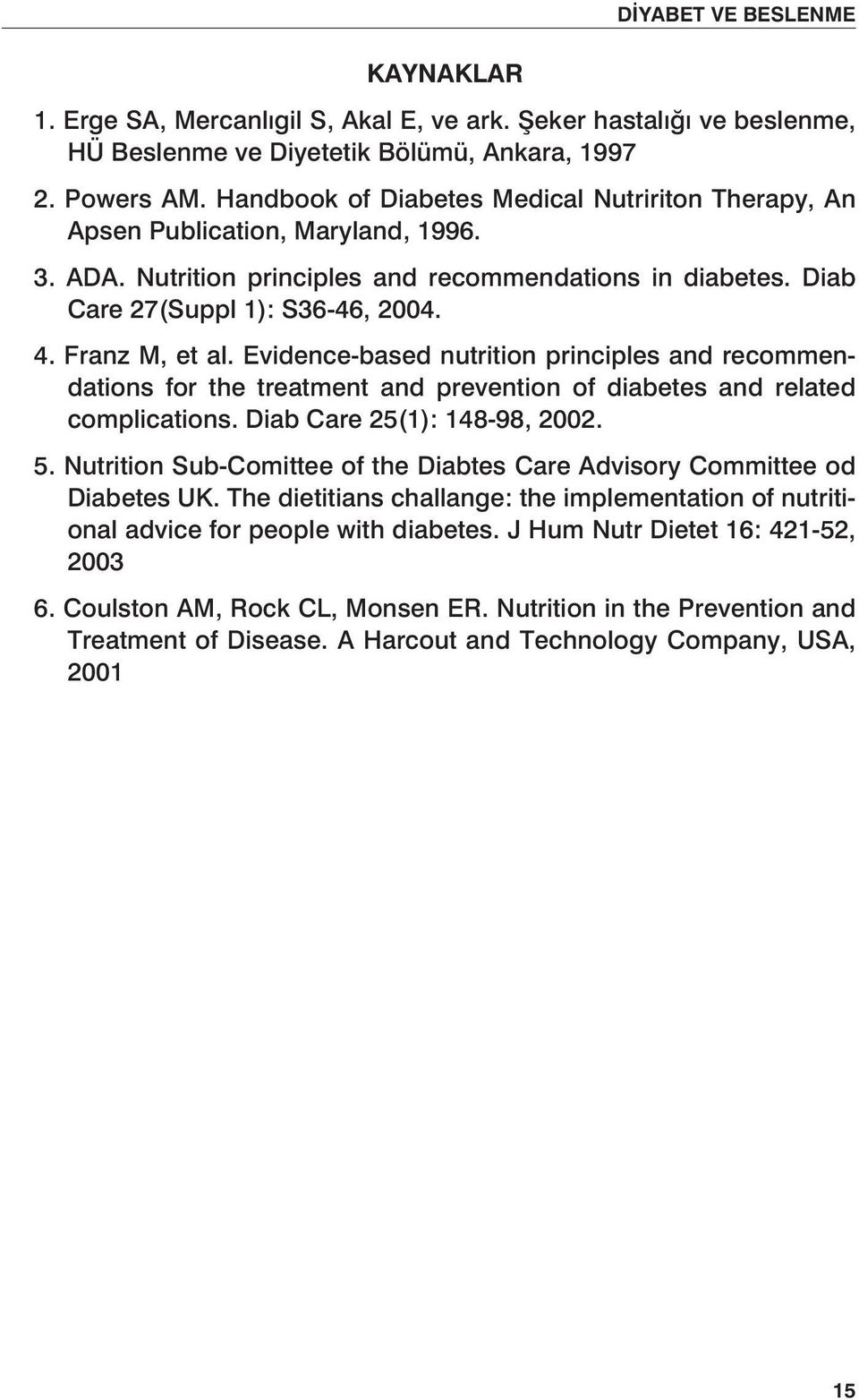 Franz M, et al. Evidence-based nutrition principles and recommendations for the treatment and prevention of diabetes and related complications. Diab Care 25(1): 148-98, 2002. 5.