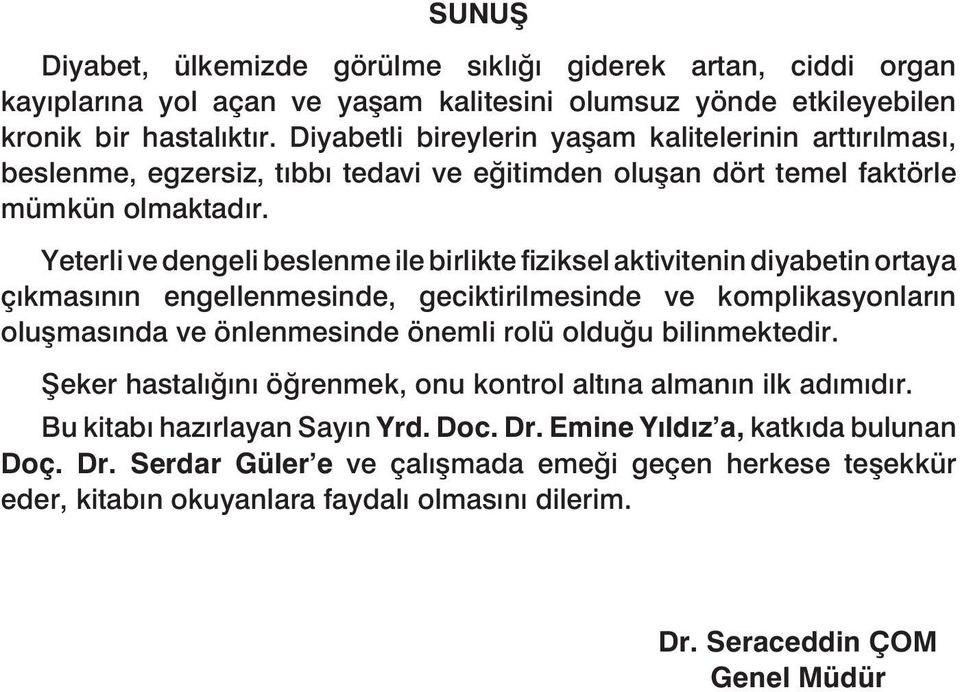 Yeterli ve dengeli beslenme ile birlikte fiziksel aktivitenin diyabetin ortaya çıkmasının engellenmesinde, geciktirilmesinde ve komplikasyonların oluşmasında ve önlenmesinde önemli rolü olduğu