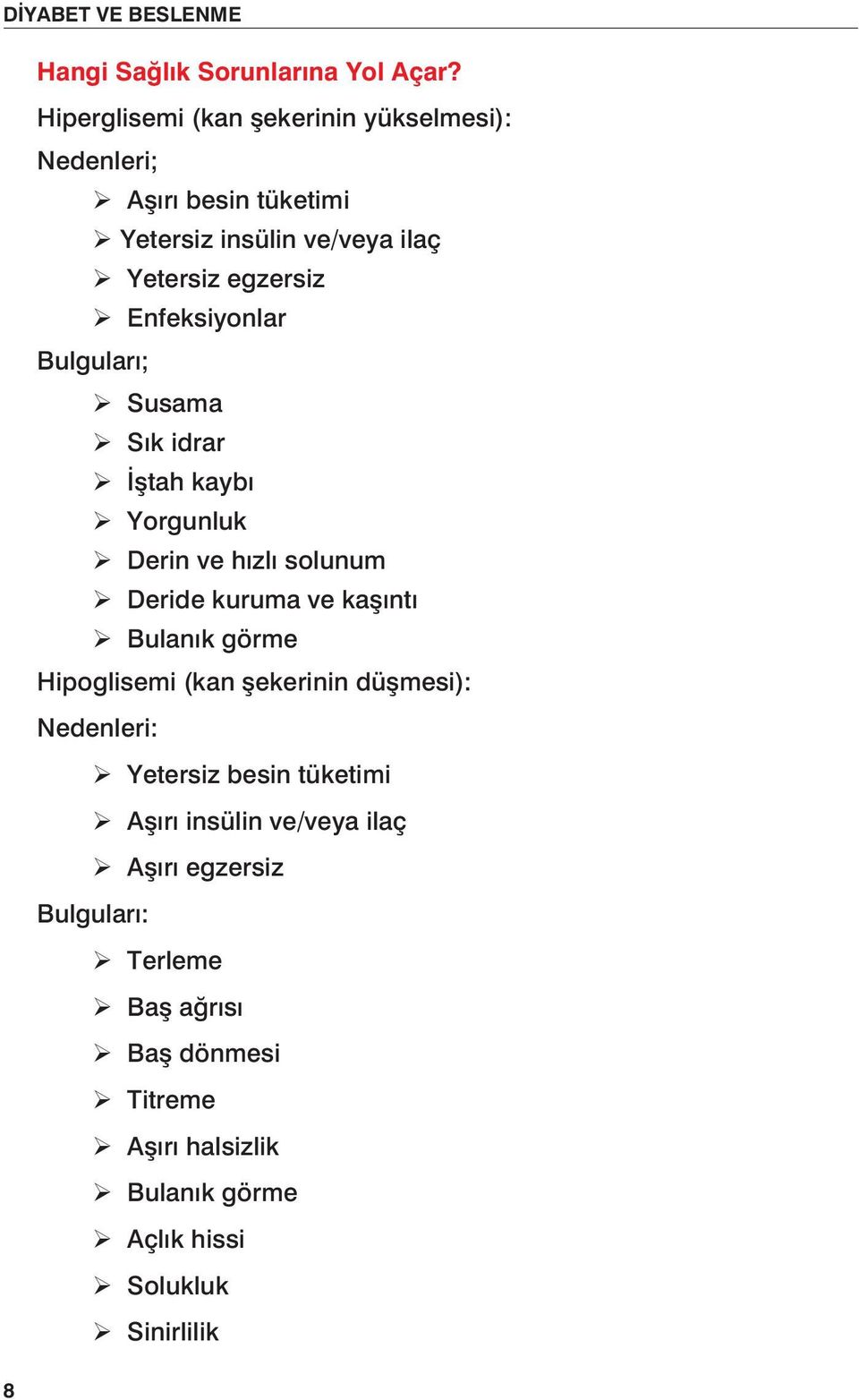 Bulguları; ÿ Susama ÿ Sık idrar ÿ İştah kaybı ÿ Yorgunluk ÿ Derin ve hızlı solunum ÿ Deride kuruma ve kaşıntı ÿ Bulanık görme Hipoglisemi (kan