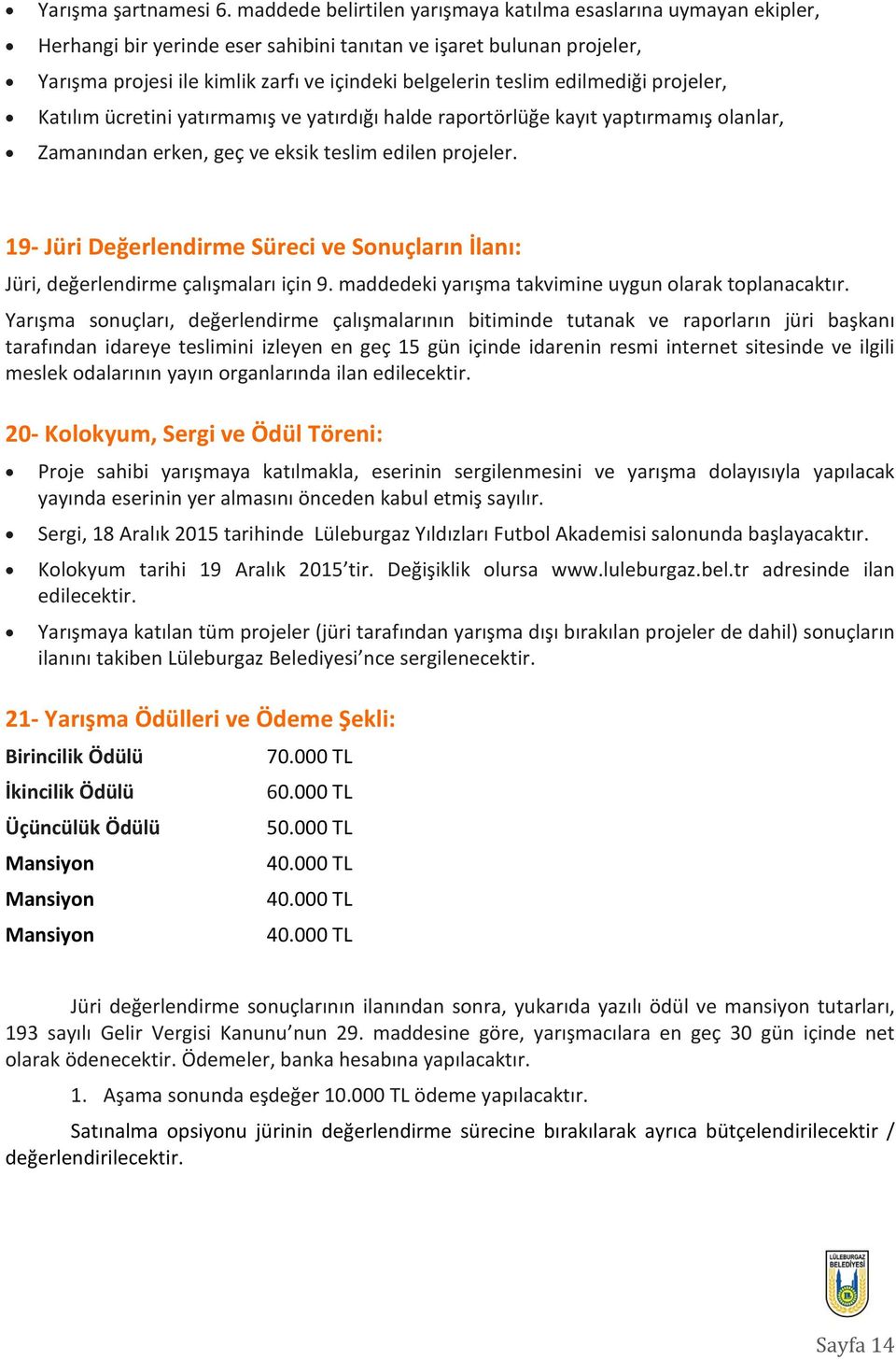 edilmediği projeler, Katılım ücretini yatırmamış ve yatırdığı halde raportörlüğe kayıt yaptırmamış olanlar, Zamanından erken, geç ve eksik teslim edilen projeler.