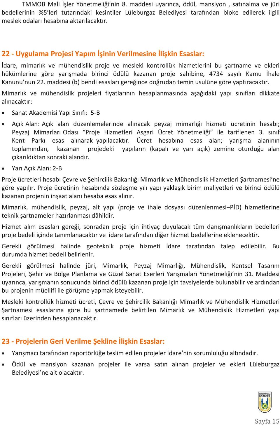 22 - Uygulama Projesi Yapım İşinin Verilmesine İlişkin Esaslar: İdare, mimarlık ve mühendislik proje ve mesleki kontrollük hizmetlerini bu şartname ve ekleri hükümlerine göre yarışmada birinci ödülü