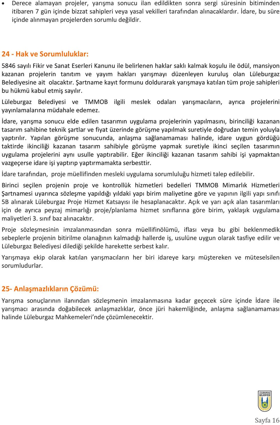 24 - Hak ve Sorumluluklar: 5846 sayılı Fikir ve Sanat Eserleri Kanunu ile belirlenen haklar saklı kalmak koşulu ile ödül, mansiyon kazanan projelerin tanıtım ve yayım hakları yarışmayı düzenleyen