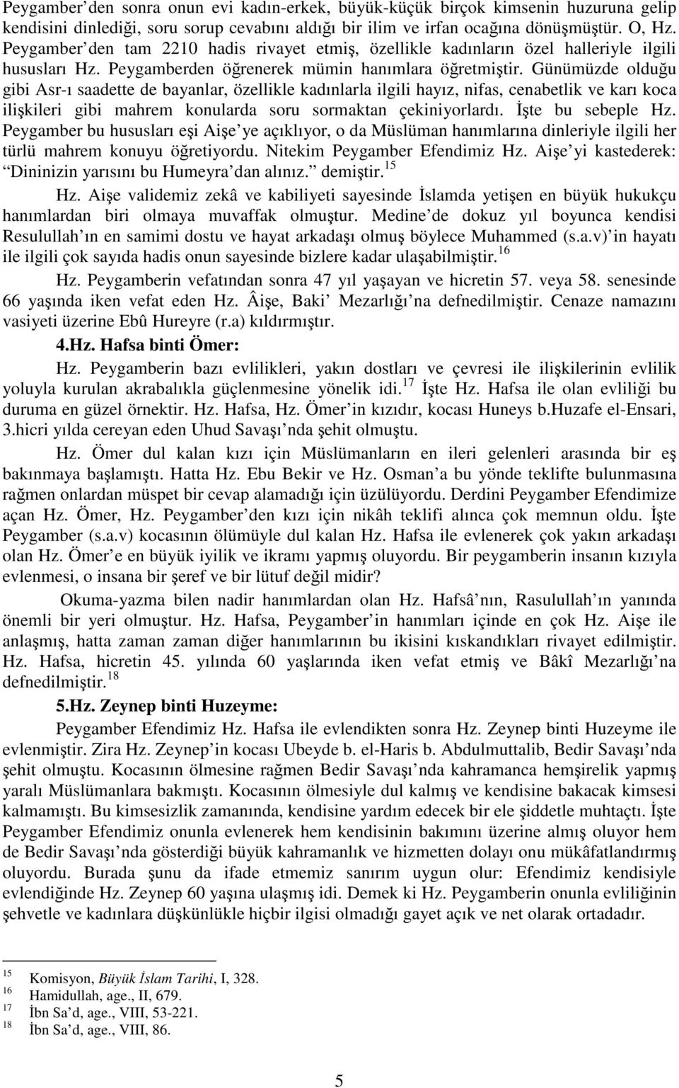 Günümüzde olduğu gibi Asr-ı saadette de bayanlar, özellikle kadınlarla ilgili hayız, nifas, cenabetlik ve karı koca ilişkileri gibi mahrem konularda soru sormaktan çekiniyorlardı. İşte bu sebeple Hz.