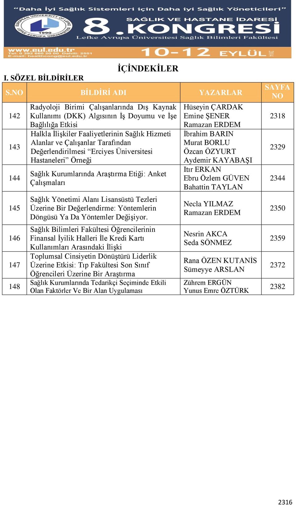 Hizmeti Alanlar ve Çalışanlar Tarafından Değerlendirilmesi Erciyes Üniversitesi Hastaneleri Örneği Sağlık Kurumlarında Araştırma Etiği: Anket Çalışmaları Sağlık Yönetimi Alanı Lisansüstü Tezleri