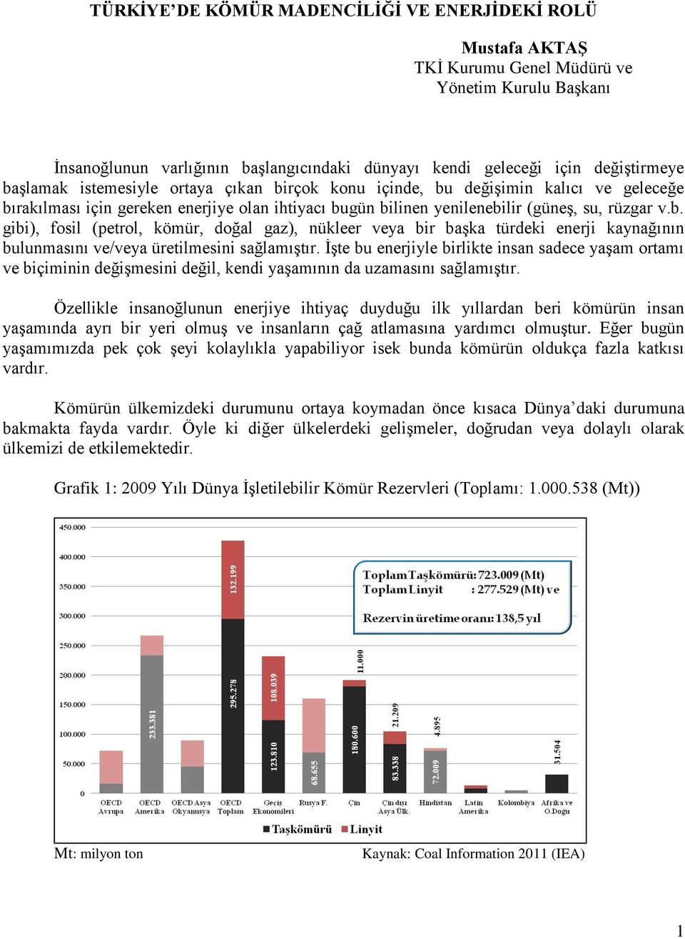 İşte bu enerjiyle birlikte insan sadece yaşam ortamı ve biçiminin değişmesini değil, kendi yaşamının da uzamasını sağlamıştır.