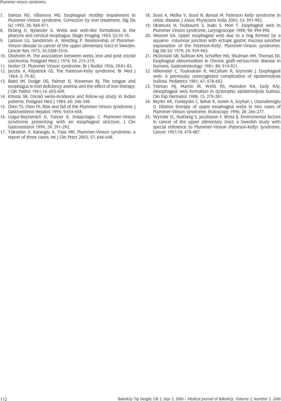 Relationship of Plummer- Vinson disease to cancer of the upper alimentary tract in Sweden. Cancer Res 1975; 35:3308-3316. 10. Chisholm M. The association between webs, iron and post cricoid carcinoma.