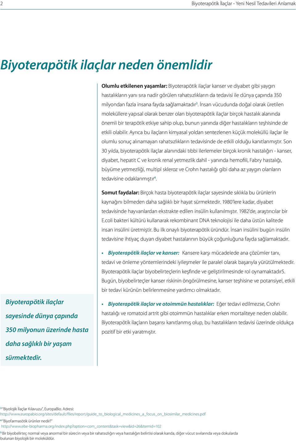 İnsan vücudunda doğal olarak üretilen moleküllere yapısal olarak benzer olan biyoterapötik ilaçlar birçok hastalık alanında önemli bir terapötik etkiye sahip olup, bunun yanında diğer hastalıkların