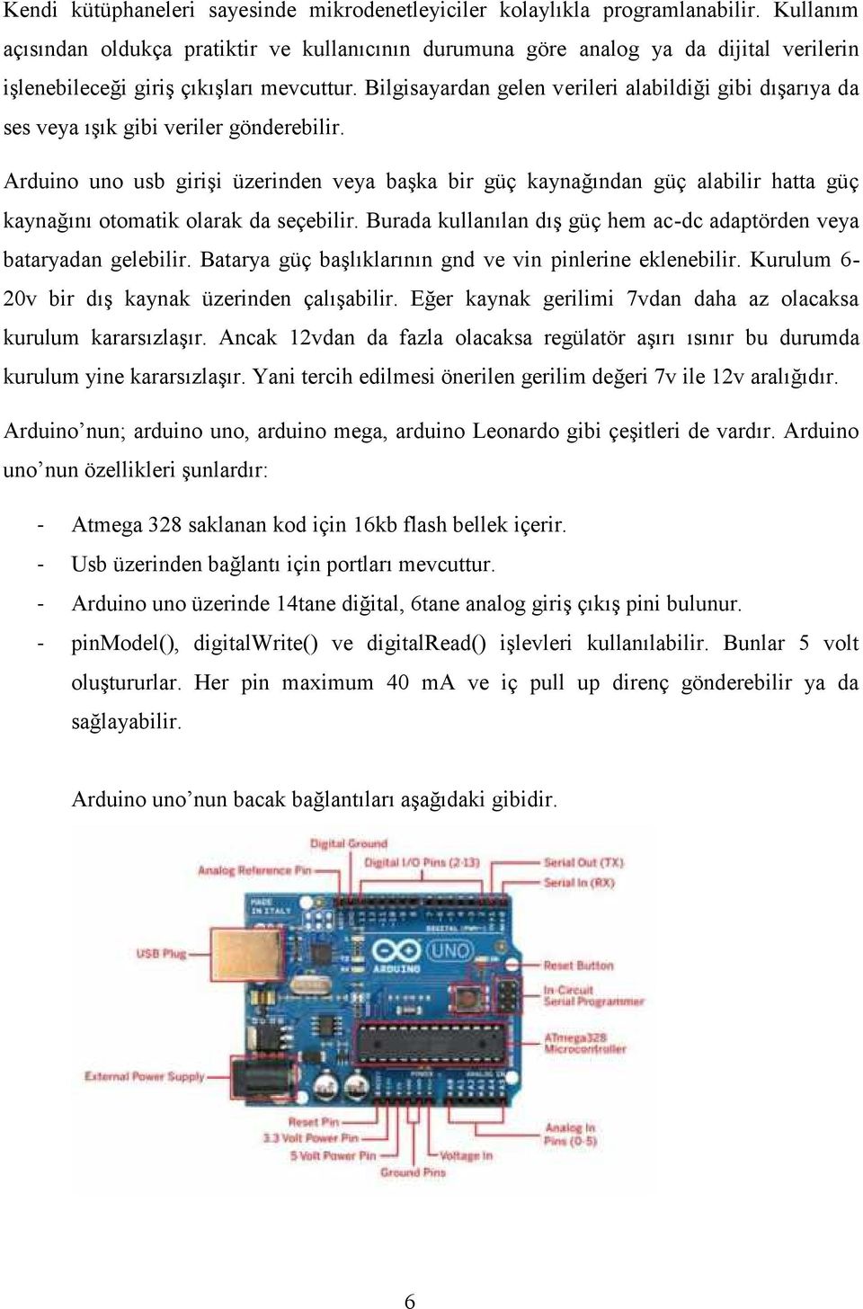 Bilgisayardan gelen verileri alabildiği gibi dışarıya da ses veya ışık gibi veriler gönderebilir.