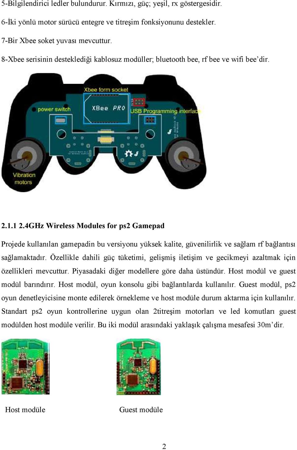 4GHz Wireless Modules for ps2 Gamepad Projede kullanılan gamepadin bu versiyonu yüksek kalite, güvenilirlik ve sağlam rf bağlantısı sağlamaktadır.