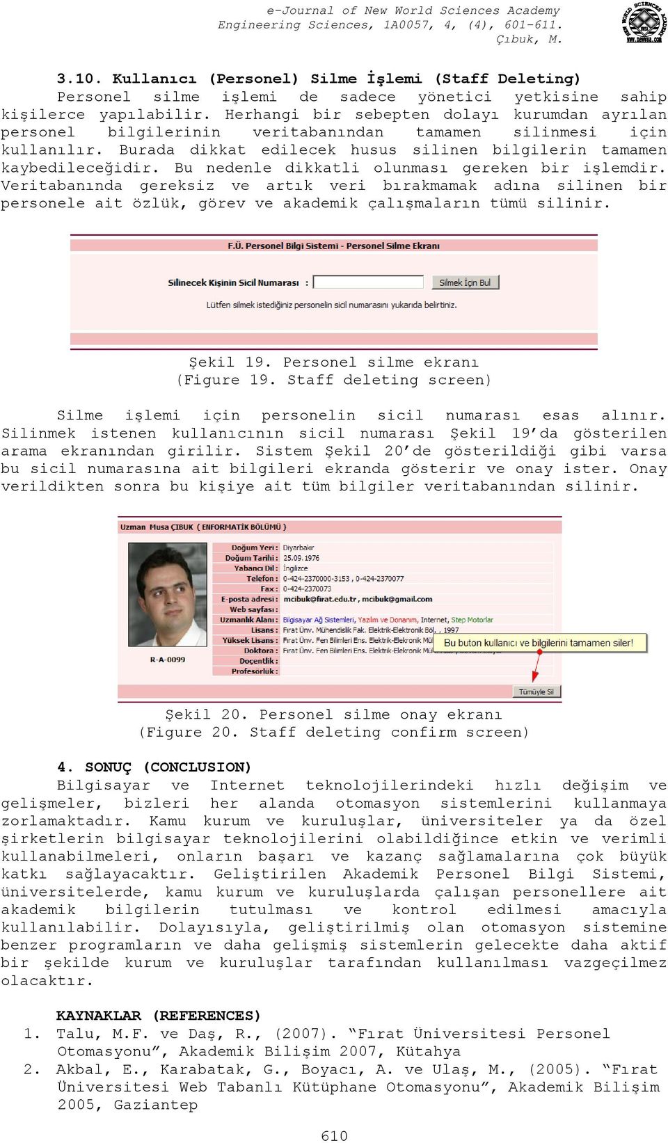 Bu nedenle dikkatli olunması gereken bir işlemdir. Veritabanında gereksiz ve artık veri bırakmamak adına silinen bir personele ait özlük, görev ve akademik çalışmaların tümü silinir. Şekil 19.