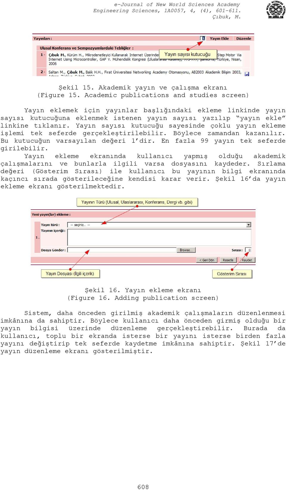 Yayın sayısı kutucuğu sayesinde çoklu yayın ekleme işlemi tek seferde gerçekleştirilebilir. Böylece zamandan kazanılır. Bu kutucuğun varsayılan değeri 1 dir. En fazla 99 yayın tek seferde girilebilir.