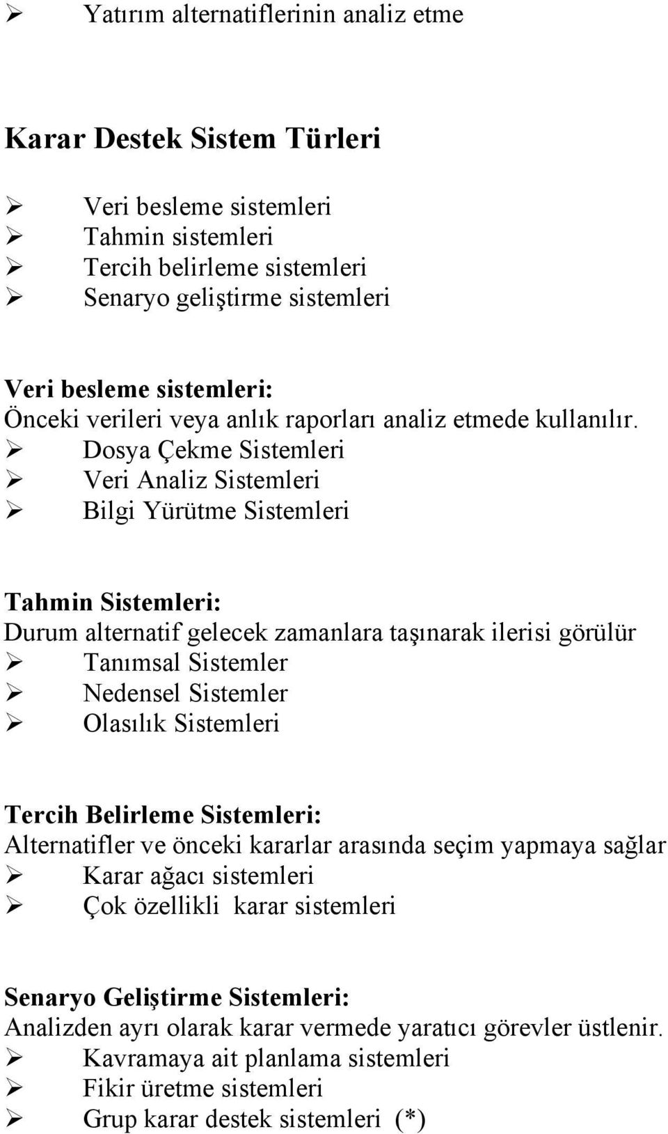 Dosya Çekme Sistemleri Veri Analiz Sistemleri Bilgi Yürütme Sistemleri Tahmin Sistemleri: Durum alternatif gelecek zamanlara taşınarak ilerisi görülür Tanımsal Sistemler Nedensel Sistemler Olasılık